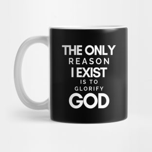 The Only Reason I Exist is to Glorify God Mug